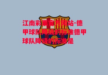 江南彩票官方网站-德甲球队降级的标准德甲球队降级的标准是